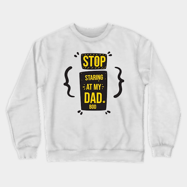 Stop Staring at My Dad Bod Funny Gift Father's Day Crewneck Sweatshirt by DonVector